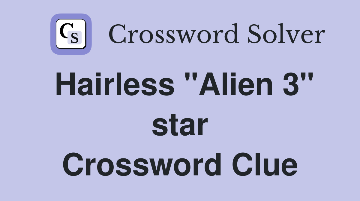 Hairless "Alien 3" star Crossword Clue Answers Crossword Solver